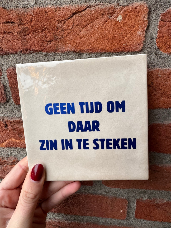 Tegeltje - Geen tijd om daar zin in te steken